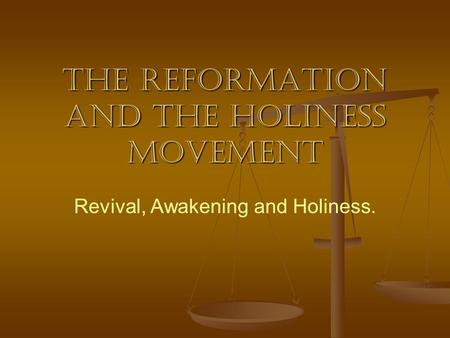 The Reformation and the Holiness Movement Revival, Awakening and Holiness.