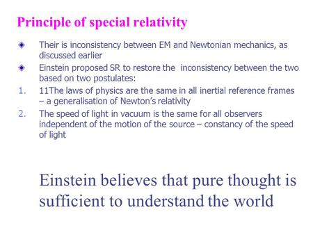 Principle of special relativity Their is inconsistency between EM and Newtonian mechanics, as discussed earlier Einstein proposed SR to restore the inconsistency.