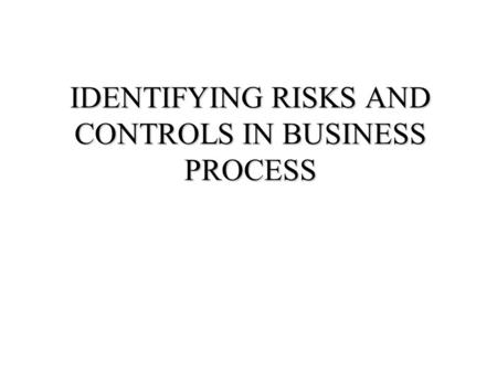 IDENTIFYING RISKS AND CONTROLS IN BUSINESS PROCESS
