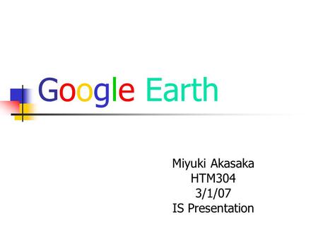 Google Earth Miyuki Akasaka HTM304 3/1/07 IS Presentation.