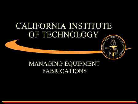 CALIFORNIA INSTITUTE OF TECHNOLOGY MANAGING EQUIPMENT FABRICATIONS.