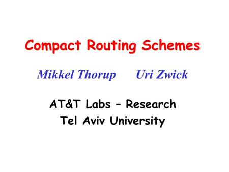 Compact Routing Schemes Mikkel Thorup Uri Zwick AT&T Labs – Research Tel Aviv University.