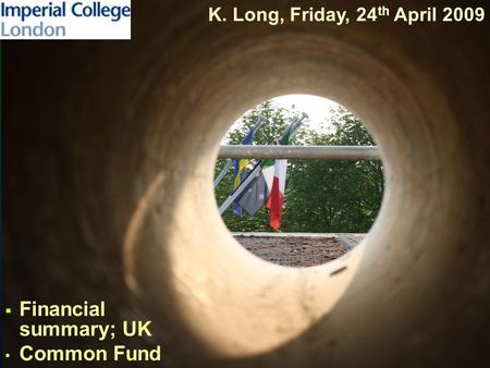  Financial summary; UK Common Fund K. Long, Friday, 24 th April 2009.