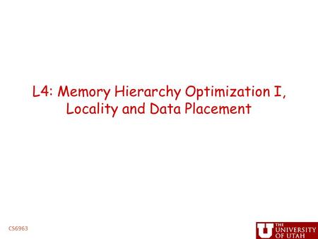 L4: Memory Hierarchy Optimization I, Locality and Data Placement CS6963.