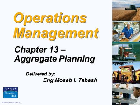 © 2008 Prentice Hall, Inc.13 – 1 Operations Management Chapter 13 – Aggregate Planning Delivered by: Eng.Mosab I. Tabash Eng.Mosab I. Tabash.