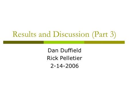 Results and Discussion (Part 3) Dan Duffield Rick Pelletier 2-14-2006.