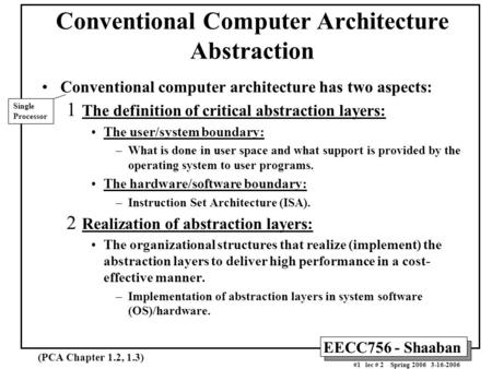 EECC756 - Shaaban #1 lec # 2 Spring 2006 3-16-2006 Conventional Computer Architecture Abstraction Conventional computer architecture has two aspects: 1.