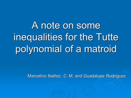 Marcelino Ibañez, C. M. and Guadalupe Rodríguez A note on some inequalities for the Tutte polynomial of a matroid.