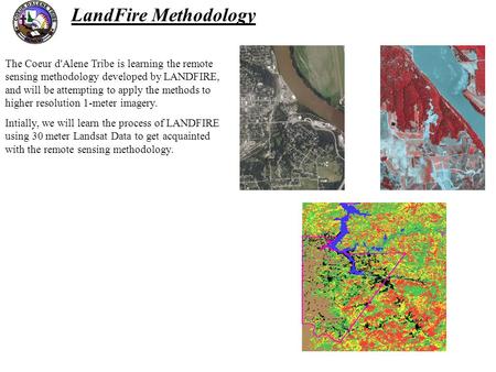 The Coeur d'Alene Tribe is learning the remote sensing methodology developed by LANDFIRE, and will be attempting to apply the methods to higher resolution.
