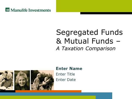Segregated Funds & Mutual Funds – A Taxation Comparison Enter Name Enter Title Enter Date.