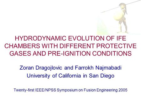 HYDRODYNAMIC EVOLUTION OF IFE CHAMBERS WITH DIFFERENT PROTECTIVE GASES AND PRE-IGNITION CONDITIONS Zoran Dragojlovic and Farrokh Najmabadi University of.