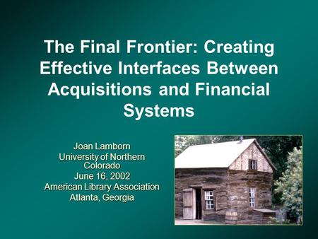 The Final Frontier: Creating Effective Interfaces Between Acquisitions and Financial Systems Joan Lamborn University of Northern Colorado June 16, 2002.