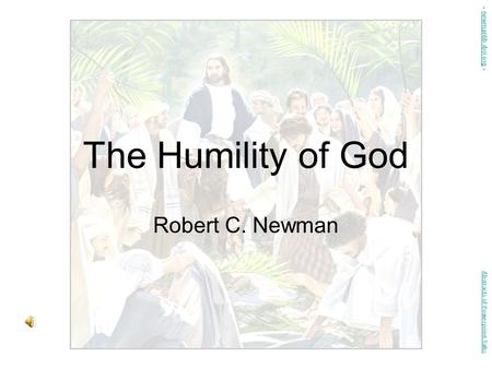 The Humility of God Robert C. Newman Abstracts of Powerpoint Talks - newmanlib.ibri.org -newmanlib.ibri.org.