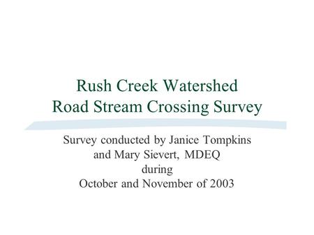 Rush Creek Watershed Road Stream Crossing Survey Survey conducted by Janice Tompkins and Mary Sievert, MDEQ during October and November of 2003.
