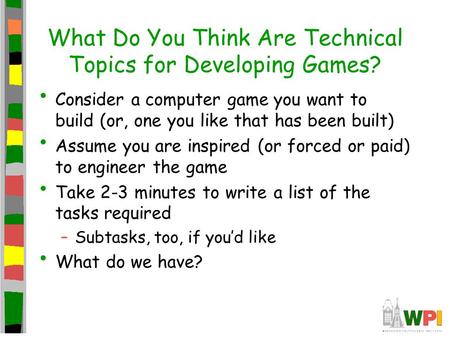 What Do You Think Are Technical Topics for Developing Games? Consider a computer game you want to build (or, one you like that has been built) Assume you.