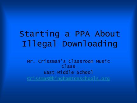 Starting a PPA About Illegal Downloading Mr. Crissman’s Classroom Music Class East Middle School