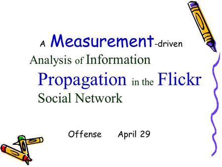 A Measurement -driven Analysis of Information Propagation in the Flickr Social Network Offense April 29.