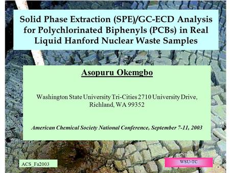 ACS_Fa2003 WSU-TC Solid Phase Extraction (SPE)/GC-ECD Analysis for Polychlorinated Biphenyls (PCBs) in Real Liquid Hanford Nuclear Waste Samples Asopuru.