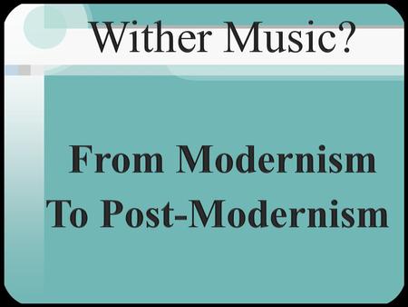 Wither Music? From Modernism To Post-Modernism.
