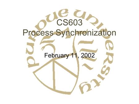 CS603 Process Synchronization February 11, 2002. Synchronization: Basics Problem: Shared Resources –Generally data –But could be others Approaches: –Model.