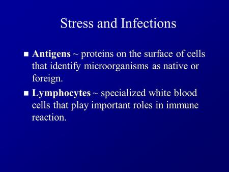 Stress and Infections Antigens ~ proteins on the surface of cells that identify microorganisms as native or foreign. Lymphocytes ~ specialized white blood.