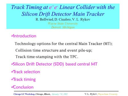 Track Timing at e + e - Linear Collider with the Silicon Drift Detector Main Tracker R. Bellwied, D. Cinabro, V. L. Rykov Wayne State University Detroit,