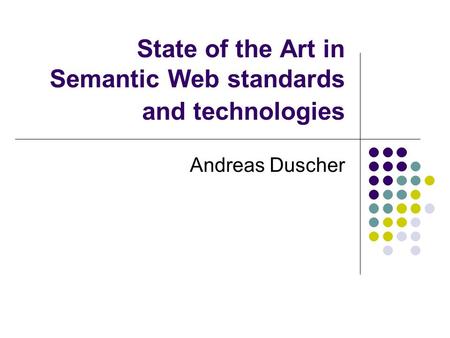 State of the Art in Semantic Web standards and technologies Andreas Duscher.