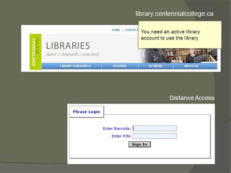 Library.centennialcollege.ca Distance Access You need an active library account to use the library.