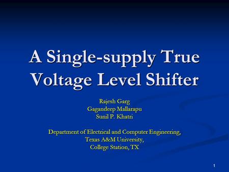 1 A Single-supply True Voltage Level Shifter Rajesh Garg Gagandeep Mallarapu Sunil P. Khatri Department of Electrical and Computer Engineering, Texas A&M.