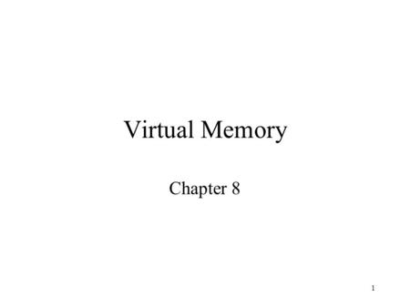 1 Virtual Memory Chapter 8. 2 Hardware and Control Structures Memory references are dynamically translated into physical addresses at run time –A process.