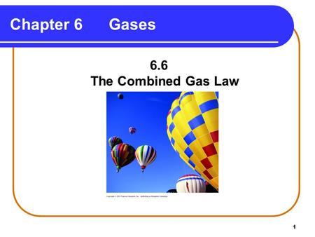 1 Chapter 6 Gases 6.6 The Combined Gas Law. 2 The combined gas law uses Boyle’s Law, Charles’ Law, and Gay-Lussac’s Law (n is constant). P 1 V 1 =P 2.