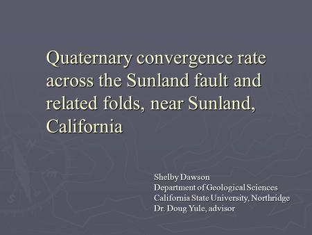 Quaternary convergence rate across the Sunland fault and related folds, near Sunland, California Shelby Dawson Department of Geological Sciences California.
