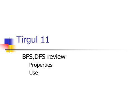 Tirgul 11 BFS,DFS review Properties Use. Breadth-First-Search(BFS) The BFS algorithm executes a breadth search over the graph. The search starts at a.