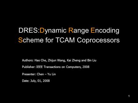 1 DRES:Dynamic Range Encoding Scheme for TCAM Coprocessors Authors: Hao Che, Zhijun Wang, Kai Zheng and Bin Liu Publisher: IEEE Transactions on Computers,