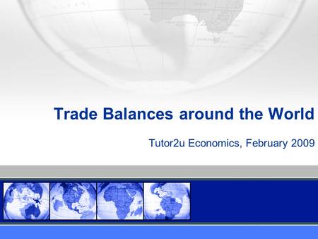 Trade Balances around the World Tutor2u Economics, February 2009.