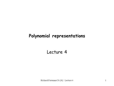 Richard Fateman CS 282 Lecture 41 Polynomial representations Lecture 4.