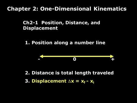 1. Position along a number line - 0 + 2. Distance is total length traveled 3. Displacement x = x f - x i Ch2-1 Position, Distance, and Displacement Chapter.