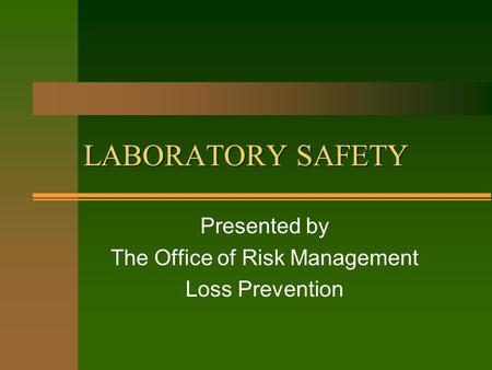 LABORATORY SAFETY Presented by The Office of Risk Management Loss Prevention.