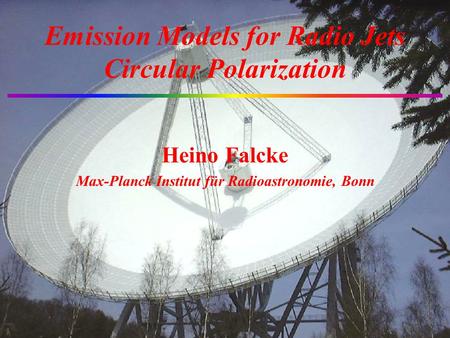 Emission Models for Radio Jets Circular Polarization Heino Falcke Max-Planck Institut für Radioastronomie, Bonn.
