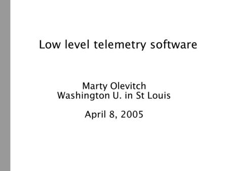 Low level telemetry software Marty Olevitch Washington U. in St Louis April 8, 2005.
