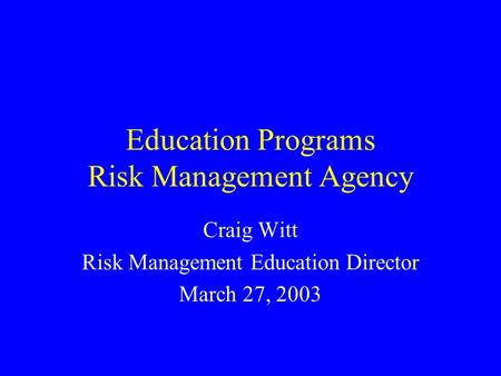 Education Programs Risk Management Agency Craig Witt Risk Management Education Director March 27, 2003.