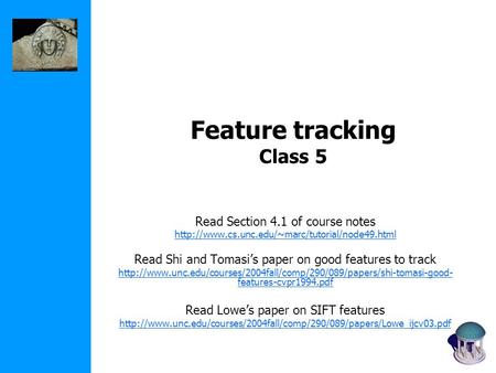 Feature tracking Class 5 Read Section 4.1 of course notes  Read Shi and Tomasi’s paper on good features.