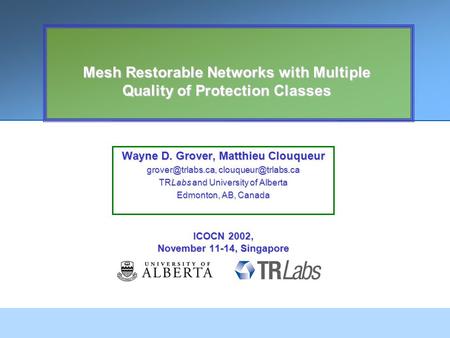 Mesh Restorable Networks with Multiple Quality of Protection Classes Wayne D. Grover, Matthieu Clouqueur  TRLabs and.