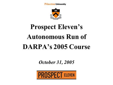Prospect Eleven’s Autonomous Run of DARPA’s 2005 Course October 31, 2005.
