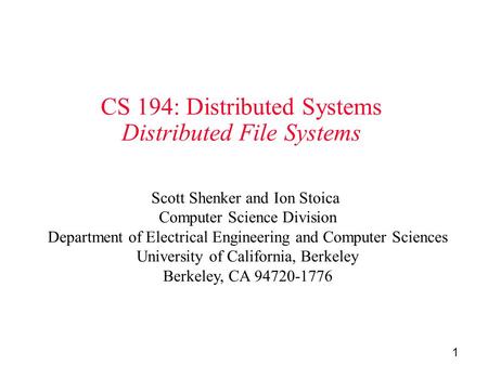 1 CS 194: Distributed Systems Distributed File Systems Scott Shenker and Ion Stoica Computer Science Division Department of Electrical Engineering and.