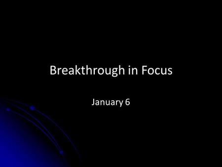 Breakthrough in Focus January 6.