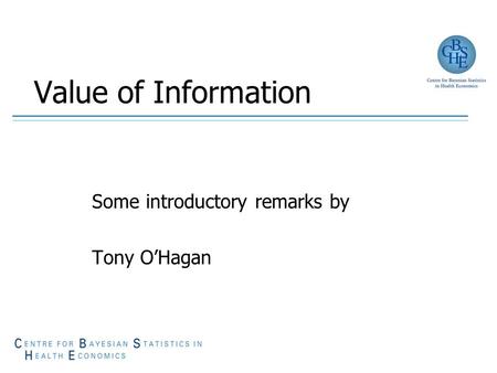Value of Information Some introductory remarks by Tony O’Hagan.