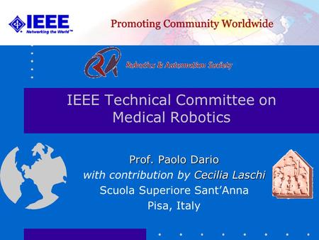 IEEE Technical Committee on Medical Robotics Prof. Paolo Dario Cecilia Laschi with contribution by Cecilia Laschi Scuola Superiore Sant’Anna Pisa, Italy.