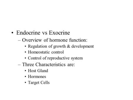 Endocrine vs Exocrine –Overview of hormone function: Regulation of growth & development Homeostatic control Control of reproductive system –Three Characteristics.