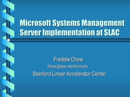 Microsoft Systems Management Server Implementation at SLAC Freddie Chow Freddie Chow  Stanford Linear Accelerator.